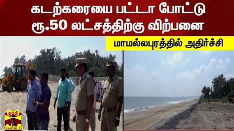 கடற்கரையை பட்டா போட்டு ரூ50 லட்சத்திற்கு விற்பனை மாமல்லபுரத்தில்