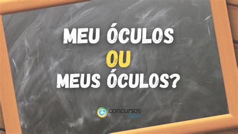 Meus Óculos Ou Meu Óculos - "Meu óculos" ou "meus óculos"? Qual é o certo?