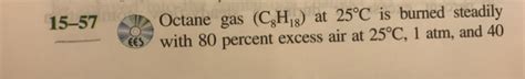 Solved Octane Gas Chi At 25°c Is Burned Steadily With 80