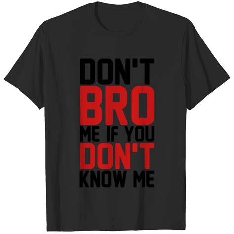 Dont Bro Me If You Dont Know Me T Shirt Sold By Maxie Badge Sku