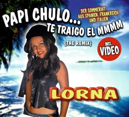 Papi Chulo The Remix Lorna Amazon De Musik