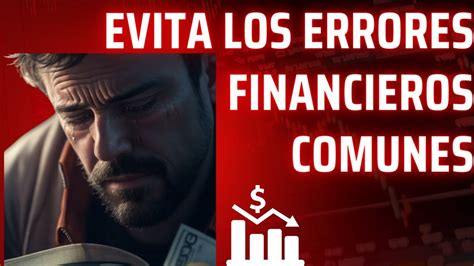 Los Errores Financieros Más Comunes Que Debes Evitar Para Alcanzar La Libertad Económica Youtube