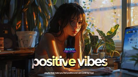 Positive Vibes Playlist That Make You Feel Positive And Calm Chill