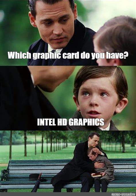 Omics Meme Which Graphic Card Do You Have Intel Hd Graphics