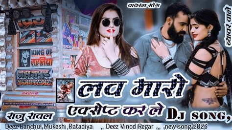 Raju Rawal New Song 2023 Dj Remix Sᴏɴɢ लव मारो Accept कर लेन्यु