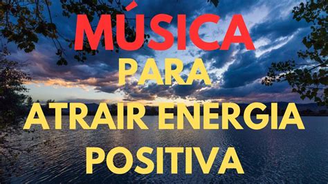 Música para Atrair Energia Positiva Energizar Corpo E Alma Mente