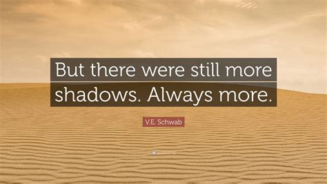 V E Schwab Quote But There Were Still More Shadows Always More