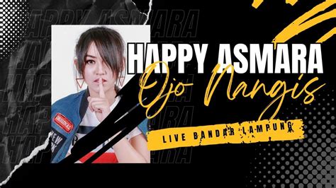 Happy Asmara Ojo Nangis Live Bandar Lampung Expo Youtube