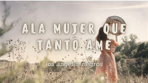 Los Angeles Negros Ala Mujer Que Tanto Ame Letra Youtube