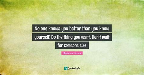 No One Knows You Better Than You Know Yourself Do The Thing You Want