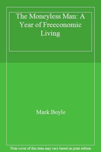 The Moneyless Man A Year Of Freeconomic Living By Mark Boyle