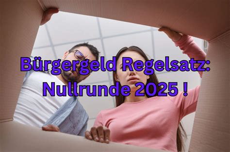 Bürgergeld Regelsatz 2025 keine Erhöhung Nullrunde droht