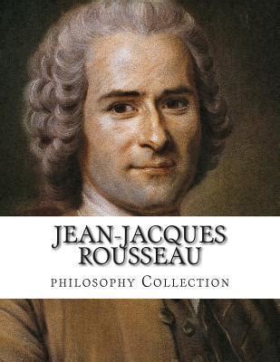 Jean-Jacques Rousseau, philosophy Collection by Jean-Jacques Rousseau | Goodreads