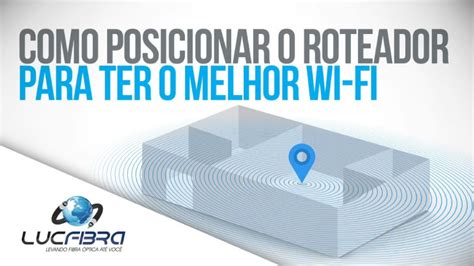 Como Escolher O Local Ideal Para Seu Roteador Wi Fi Luc Fibra