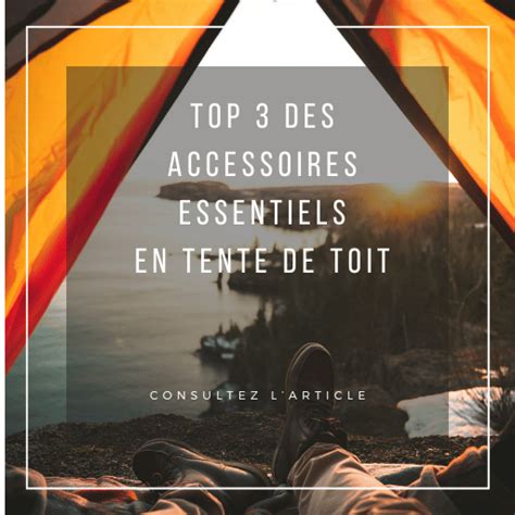 Accessoires Tente De Toit TOP 3 Des Indispensables