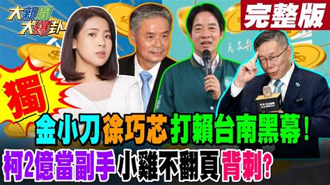 【大新聞大爆卦 中】獨 金小刀徐巧芯打賴台南黑幕 柯2億當副手小雞不翻頁背刺 完整版 20231129大新聞大爆卦hotnewstalk Youtube