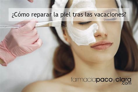 Reparar La Piel Tras Las Vacaciones Farmacia Paco Y Clara