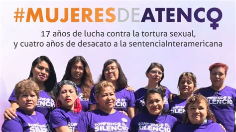 Mujeres De Atenco 17 Años De Lucha Contra La Tortura Sexual Y Cuatro Años De Desacato A La