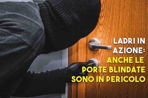 Furti In Casa Questa Tecnica Usata Dai Ladri Apre Anche Le Porte