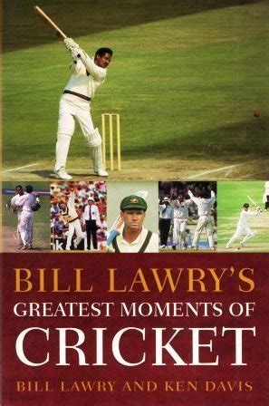 Bill Lawry's Greatest Moments of Cricket by Bill Lawry | Goodreads