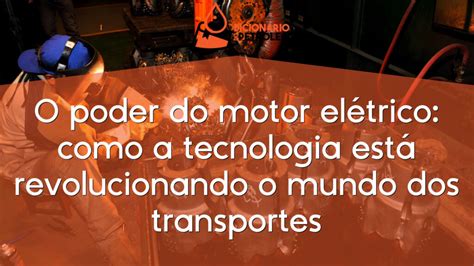 O Poder Do Motor El Trico Como A Tecnologia Est Revolucionando O