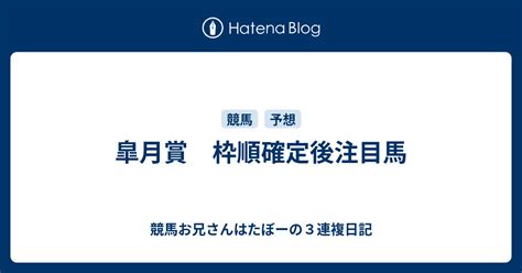 皐月賞 枠順確定後注目馬 競馬お兄さんはたぼーの3連複日記