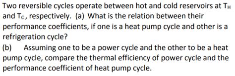 Solved Two Reversible Cycles Operate Between Hot And Cold Chegg