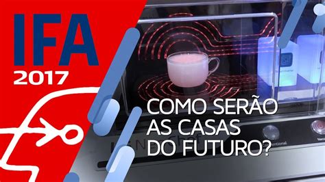 Como Serão As Casas Do Futuro [ifa 2017] Tecmundo Youtube