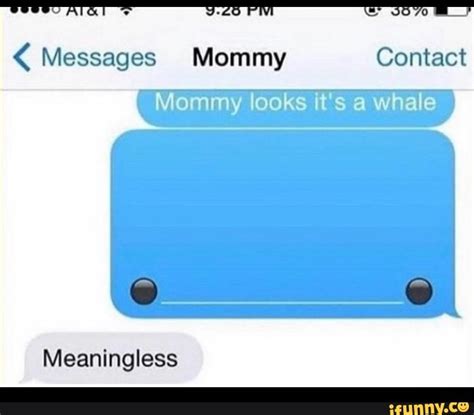 Messages Mommy Contact Mommy Looks Its A Whale Meaningless Ifunny