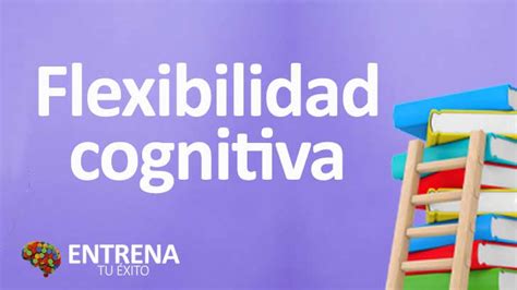 Flexibilidad Cognitiva Adaptabilidad Mental Para Triunfar