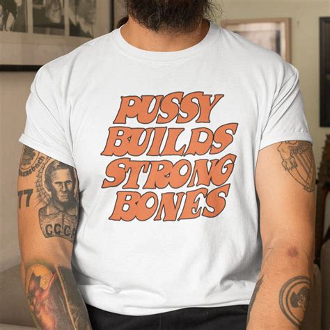 Pussy Builds Strong Bones Shirt Dirty Mind Tee