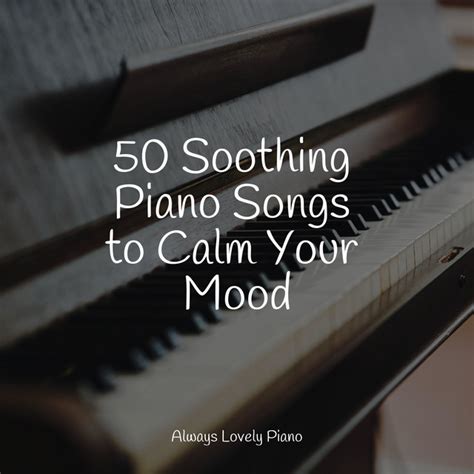 50 Soothing Piano Songs To Calm Your Mood Album By Soulful Piano