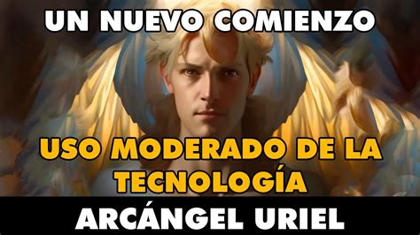 Arc Ngel Uriel Un Nuevo Comienzo Uso Moderado De La Tecnolog A Youtube