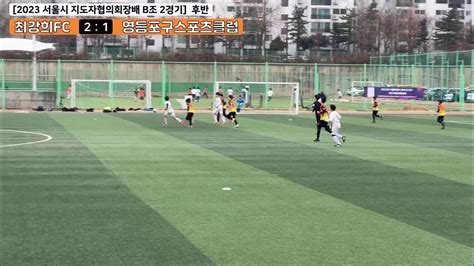 2023 지도자배 최강희fc Vs 영등포구스포츠클럽 후반 240228 Youtube