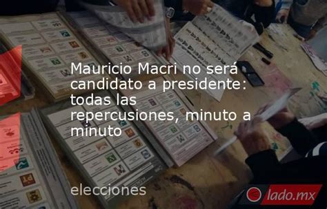 Mauricio Macri No Será Candidato A Presidente Todas Las Repercusiones