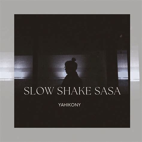 Slow Shake Sasa Radio Edit Yahikony 单曲 网易云音乐