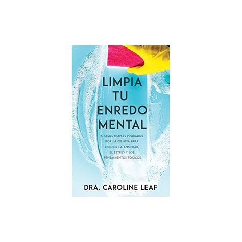 Limpia Tu Enredo Mental 5 Pasos Probados Por La Ciencia Para Reducir La