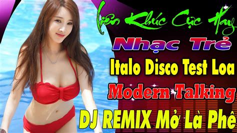 Lk VỀ ĐẦy Em Lo 8x Nhạc Trẻ Italo Disco Modern Talking Dance Mix Test Loa Nhạc Hoa Remix ChẤn