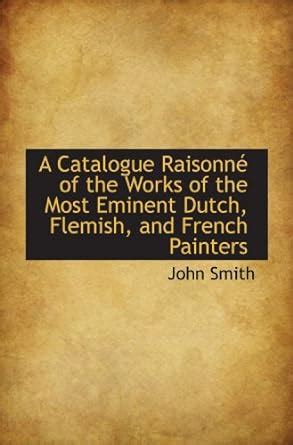 A Catalogue Raisonné of the Works of the Most Eminent Dutch Flemish