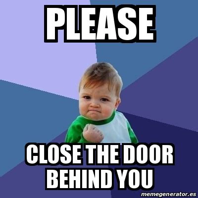 Meme Bebe Exitoso - PLEASE Close the door behind you - 31366983