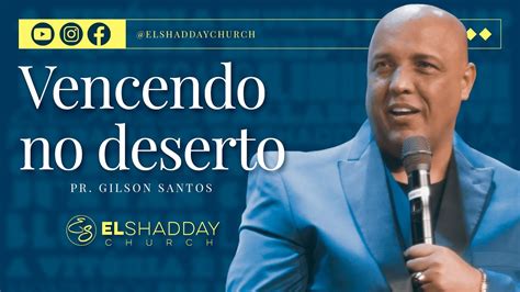 Vencendo No Deserto I Pr Gilson Santos El Shadday Church Youtube