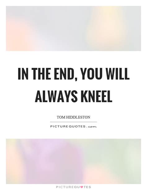 Kneel Quotes Kneel Sayings Kneel Picture Quotes