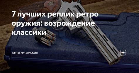 7 лучших реплик ретро оружия: возрождение классики | Культура оружия | Дзен