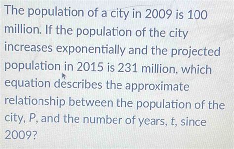 The Population Of A City In 2009 Is 100 Million If The Population Of