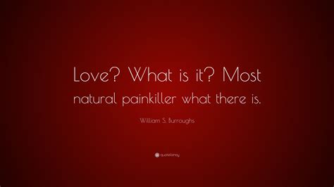 William S Burroughs Quote Love What Is It Most Natural Painkiller