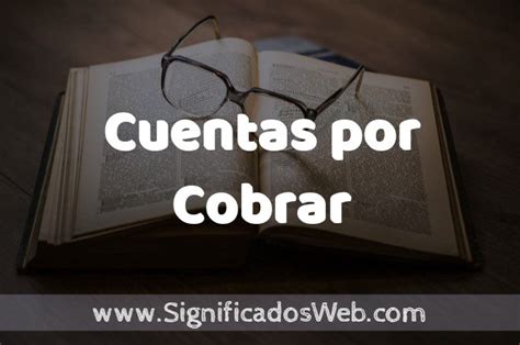 Significado De Cuentas Por Cobrar Definici N Y Concepto