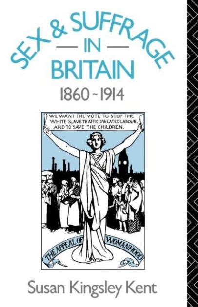 Sex And Suffrage In Britain 1860 1914 By Susan Kingsley Kent