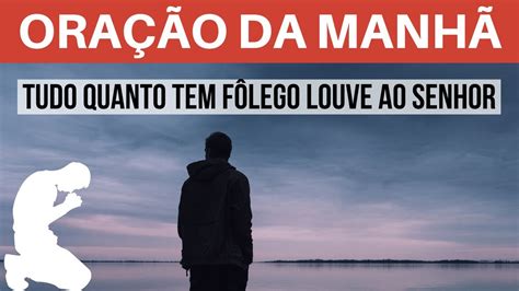 Oração Da Manhã Tudo Quanto Tem Fôlego Louve Ao Senhor Com O Salmo