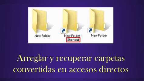M Todos Para Arreglar Y Recuperar Carpetas Convertidas En Accesos