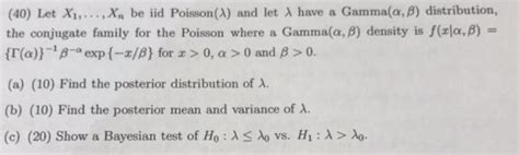 Solved 40 Let X1 Xn be iid Poisson λ and let λ have a Chegg